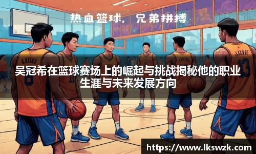 吴冠希在篮球赛场上的崛起与挑战揭秘他的职业生涯与未来发展方向
